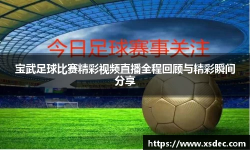 宝武足球比赛精彩视频直播全程回顾与精彩瞬间分享