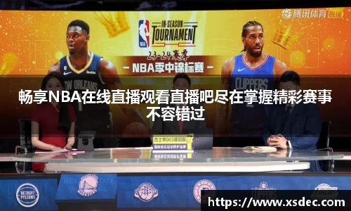 畅享NBA在线直播观看直播吧尽在掌握精彩赛事不容错过