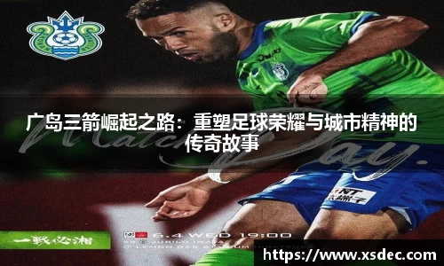 广岛三箭崛起之路：重塑足球荣耀与城市精神的传奇故事